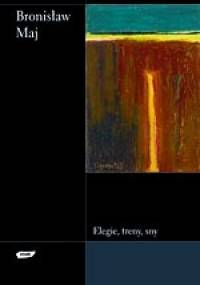Elegie, treny, sny - Bronisław Maj