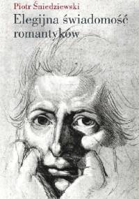 Elegijna świadomość romantyków - Piotr Śniedziewski