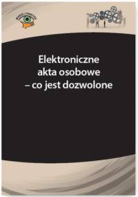 Elektroniczne akta osobowe - co jest dozwolone - Marta Madej