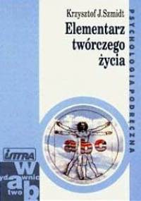 Elementarz twórczego życia - Krzysztof J. Szmidt