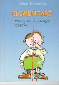 Elementarz wychowania małego dziecka - Maria Łopatkowa