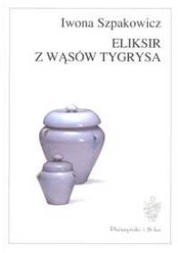 Eliksir z wąsów tygrysa - Iwona Szpakowicz