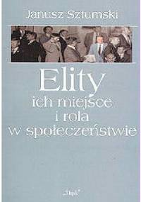 Elity. Ich miejsce i rola w społeczeństwie - Janusz Sztumski