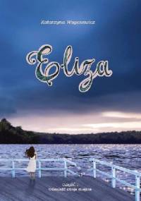 Eliza. Część 1 Odnaleźć swoje miejsce - Katarzyna Wagasewicz