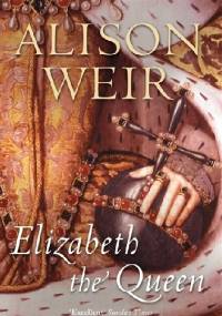 Elizabeth, The Queen - Alison Weir