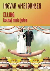 Elling, kochaj mnie jutro - Ingvar Ambjørnsen