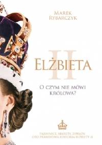 Elżbieta II. O czym nie mówi królowa? - Marek Rybarczyk