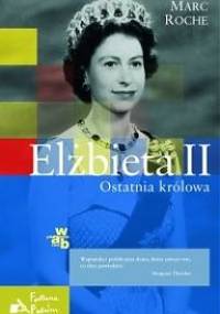 Elżbieta II. Ostatnia królowa - Marc Roche