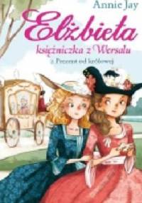 Elżbieta. Księżniczka z Wersalu. Prezent od królowej - Annie Jay