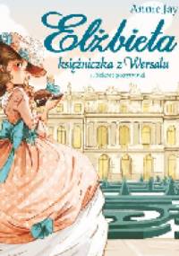 Elżbieta. Księżniczka z Wersalu. Tom 1. Sekret pozytywki - Annie Jay