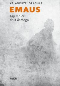Emaus. Tajemnice dnia ósmego - Andrzej Draguła