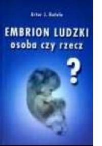 Embrion ludzki - osoba czy rzecz - Artur Jerzy Katolo