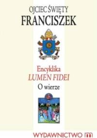 Encyklika LUMEN FIDEI. O wierze - Franciszek (papież)