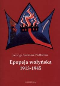 Epopeja wołyńska 1913-1945 - Jadwiga Skibińska-Podbielska