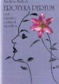 Erotyka perfum,czyli tajemnice pięknych zapachów - Andrea Hurton