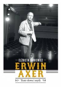 Erwin Axer. Teatr słowa i myśli - Elżbieta Baniewicz