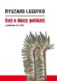 Esej o duszy polskiej. Z posłowiem A.D. 2012 - Ryszard Legutko