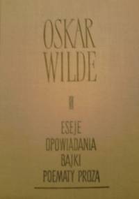 Eseje. Opowiadania. Bajki. Poematy prozą - Oscar Wilde