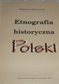 Etnografia historyczna Polski. Wybór tekstów - Małgorzata Maciszewska