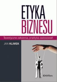 Etyka biznesu. Teoretyczne założenia, praktyka zastosowań - Jan Klimek