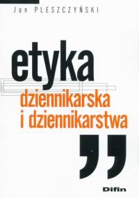 Etyka dziennikarska i dziennikarstwa - Jan Pleszczyński
