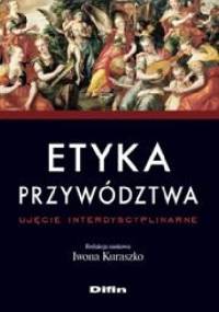 Etyka przywództwa. Ujęcie interdyscyplinarne - Iwona Kuraszko