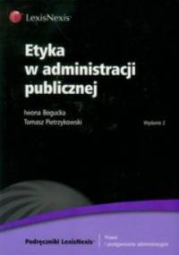 Etyka w administracji publicznej - Tomasz Pietrzykowski, Iwona Bogucka