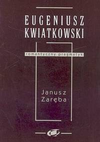 Eugeniusz Kwiatkowski - romantyczny pragmatyk - Janusz Zaręba