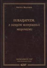 Eurazjatyzm : z dziejów rosyjskiego misjonizmu - Iwona Massaka