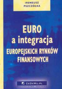 Euro a integracja europejskich rynków finan - Ireneusz Pszczółka