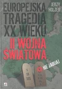 Europejska tragedia XX wieku. II wojna światowa - Jerzy Holzer