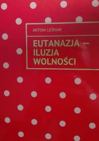 Eutanazja - iluzja wolności - Antoni Leśniak