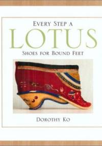 Every Step a Lotus: Shoes for Bound Feet - Dorothy Ko