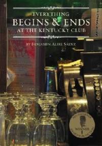 Everything Begins & Ends at the Kentucky Club - Benjamin Alire Sáenz