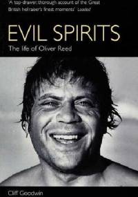 Evil Spirits: The Life of Oliver Reed - Cliff Goodwin