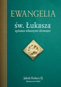 Ewangelia św. Łukasza spisana własnymi słowami - Jakub Kołacz