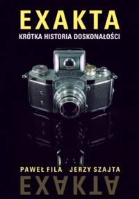 Exakta - krótka historia doskonałości - Fila Paweł, Jerzy Szajta