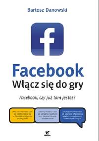 Facebook. Włącz się do gry - Bartosz Danowski