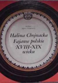 Fajanse polskie XVIII-XIX wieku - Halina Chojnacka