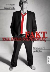 Fakt. Tak było naprawdę - Grzegorz Jankowski