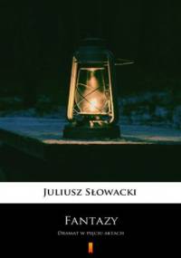 Fantazy. Dramat w pięciu aktach - Juliusz Słowacki