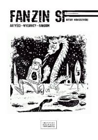 Fanzin SF. Artyści, wydawcy, fandom - Artur Nowakowski