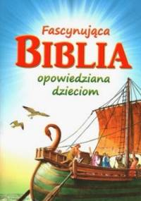 Fascynująca Biblia opowiedziana dzieciom - praca zbiorowa
