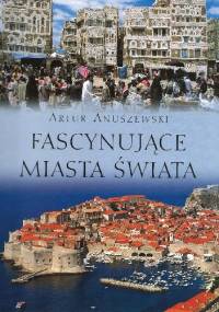Fascynujące miasta świata - Artur Anuszewski
