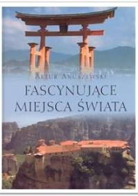 Fascynujące miejsca świata - Artur Anuszewski