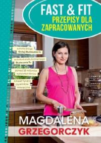 Fast&Fit Przepisy dla zapracowanych - Magdalena Grzegorczyk