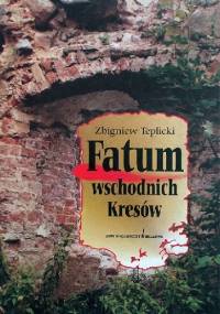 Fatum wschodnich Kresów - Zbigniew Teplicki