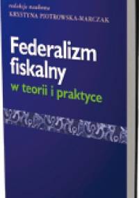 Federalizm fiskalny w teorii i praktyce - Krystyna Piotrowska-Marczak