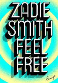 Feel Free. Essays - Zadie Smith