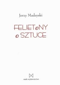Felietony o sztuce - Jerzy Madeyski